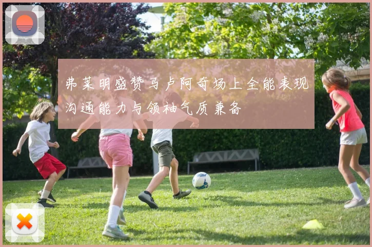 弗莱明盛赞马卢阿奇场上全能表现沟通能力与领袖气质兼备